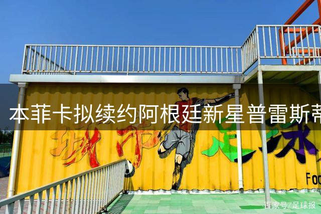 本菲卡拟续约阿根廷新星普雷斯蒂安尼，锁定未来核心
