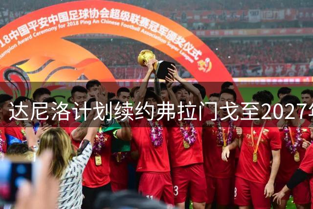 达尼洛计划续约弗拉门戈至2027年，或将在此退役